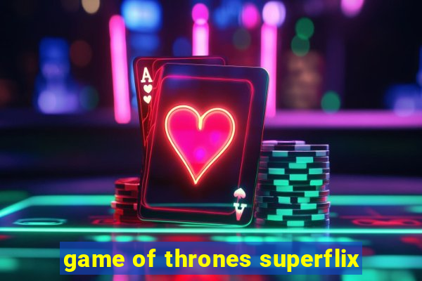 game of thrones superflix